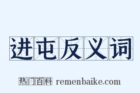 进屯反义词是什么意思的图片
